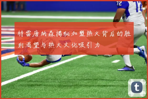 特雷唐纳森揭秘加盟热火背后的胜利渴望与热火文化吸引力