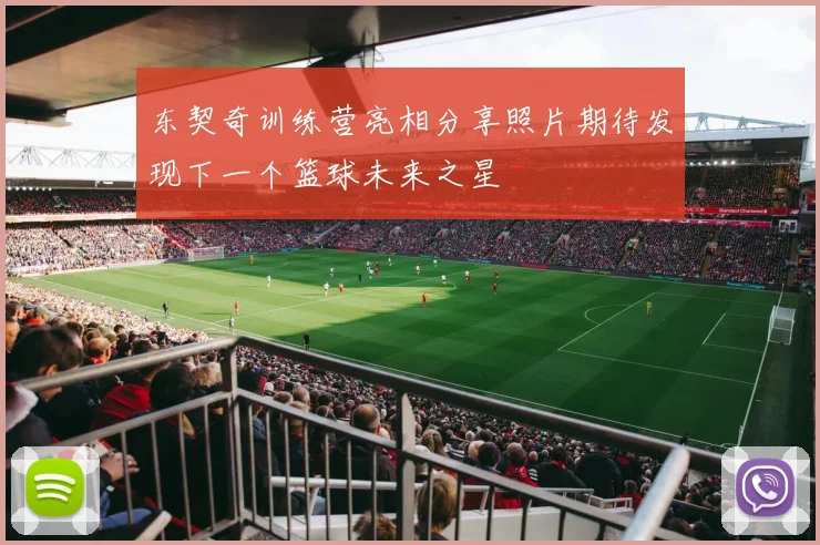 东契奇训练营亮相分享照片期待发现下一个篮球未来之星
