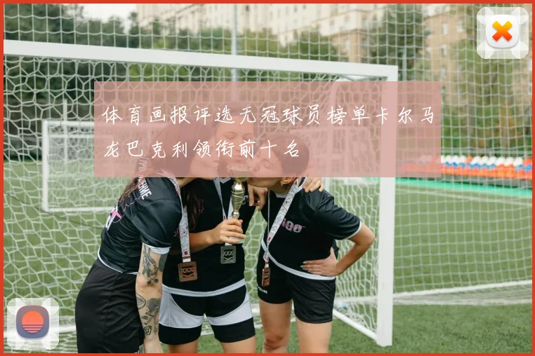 体育画报评选无冠球员榜单卡尔马龙巴克利领衔前十名