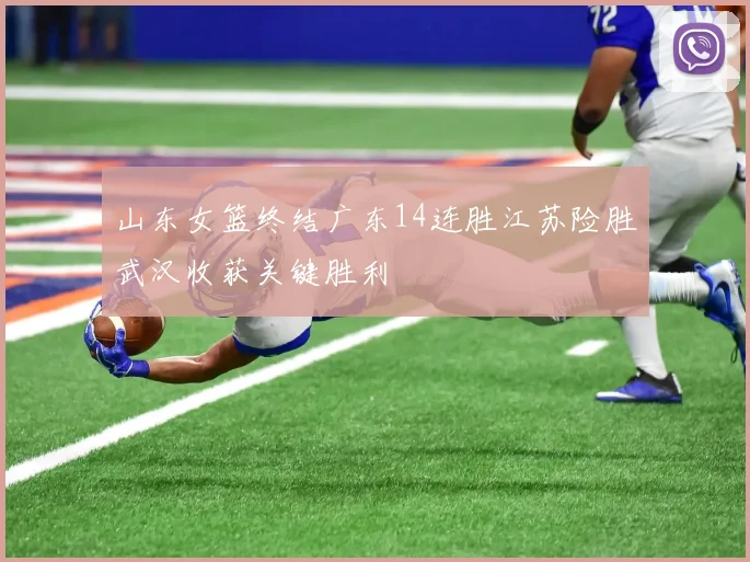 山东女篮终结广东14连胜江苏险胜武汉收获关键胜利