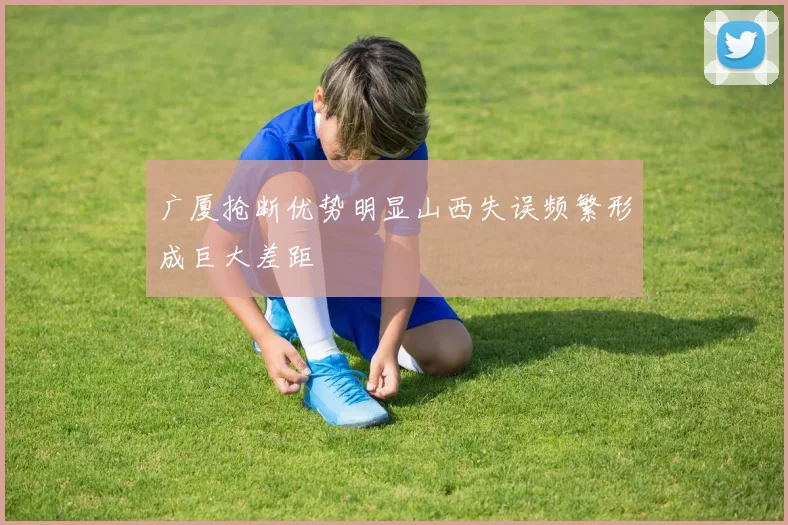 广厦抢断优势明显山西失误频繁形成巨大差距